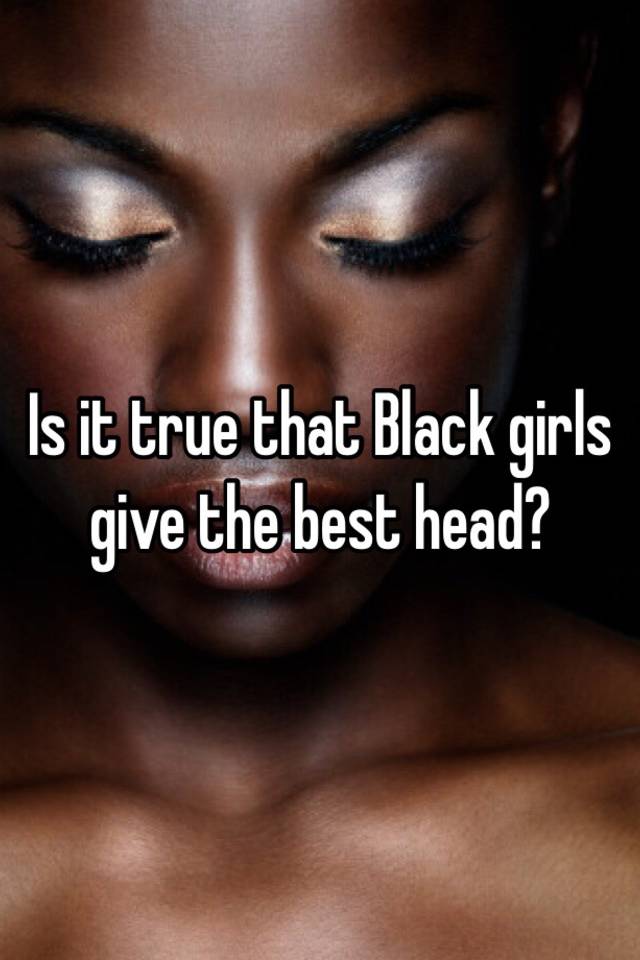 best of Best black the head give girls